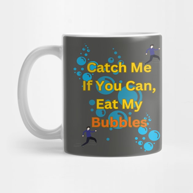 Catch Me If You Can, Eat My Bubbles by Sam art